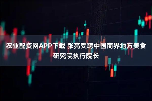农业配资网APP下载 张亮受聘中国商界地方美食研究院执行院长
